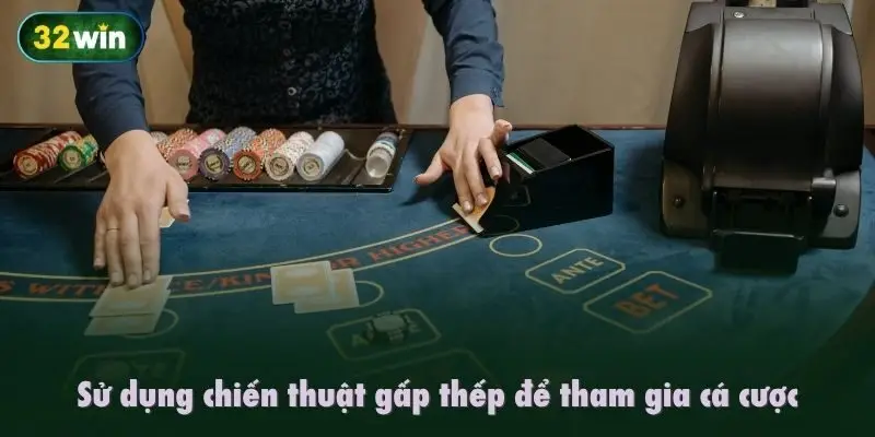 Sử dụng chiến thuật gấp thếp để tham gia cá cược