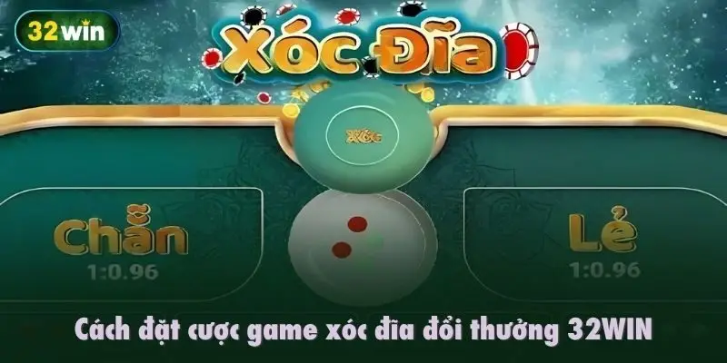 Cách đặt cược game xóc đĩa đổi thưởng 32WIN