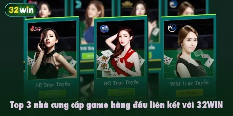 Top 3 nhà cung cấp game hàng đầu liên kết với Casino online 32WIN