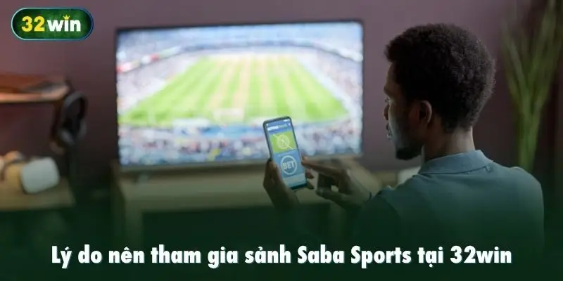 Lý do nên tham gia sảnh Saba Sports tại 32win