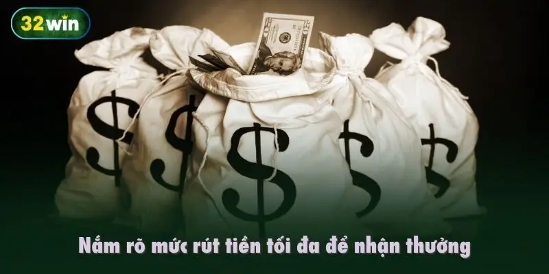 Nắm rõ mức rút tiền tối đa để nhận thưởng