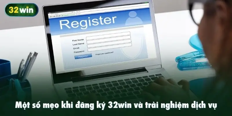 Một số mẹo khi đăng ký 32win và trải nghiệm dịch vụ