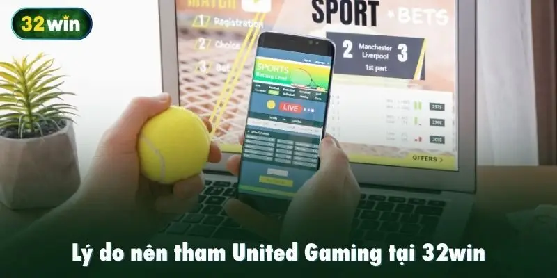 Lý do nên tham United Gaming tại 32win