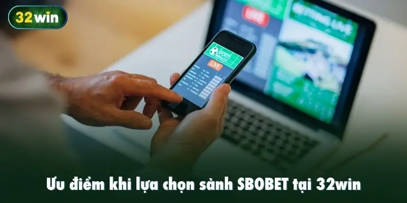 Ưu điểm khi lựa chọn sảnh SBOBET tại 32win