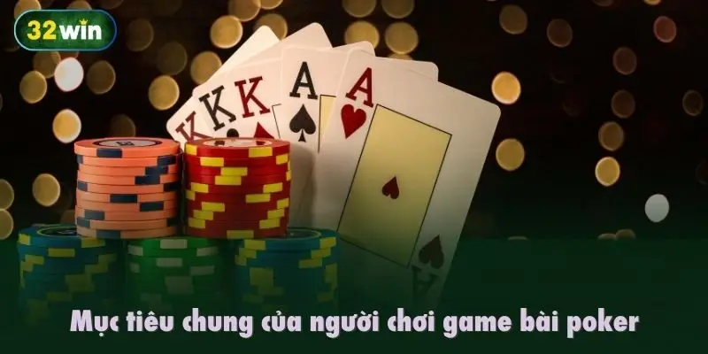 Mục tiêu chung của người chơi game bài poker