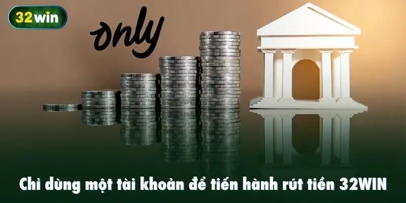 Chỉ dùng một tài khoản để tiến hành rút tiền 32WIN