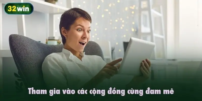 Tham gia vào các cộng đồng cùng đam mê
