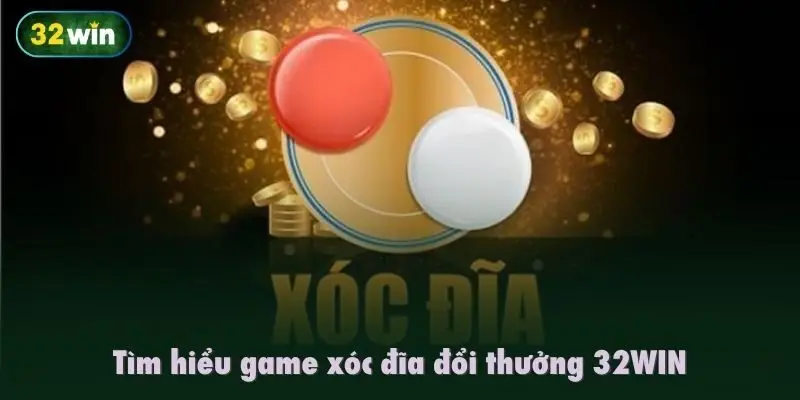 Tìm hiểu game xóc đĩa đổi thưởng 32WIN