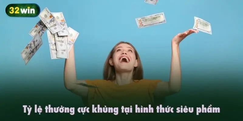 Tỷ lệ thưởng cực khủng tại hình thức siêu phẩm